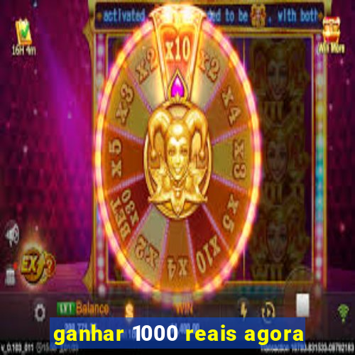 ganhar 1000 reais agora